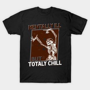 Mentally Ill but Totally Chill! Funny T-Shirt